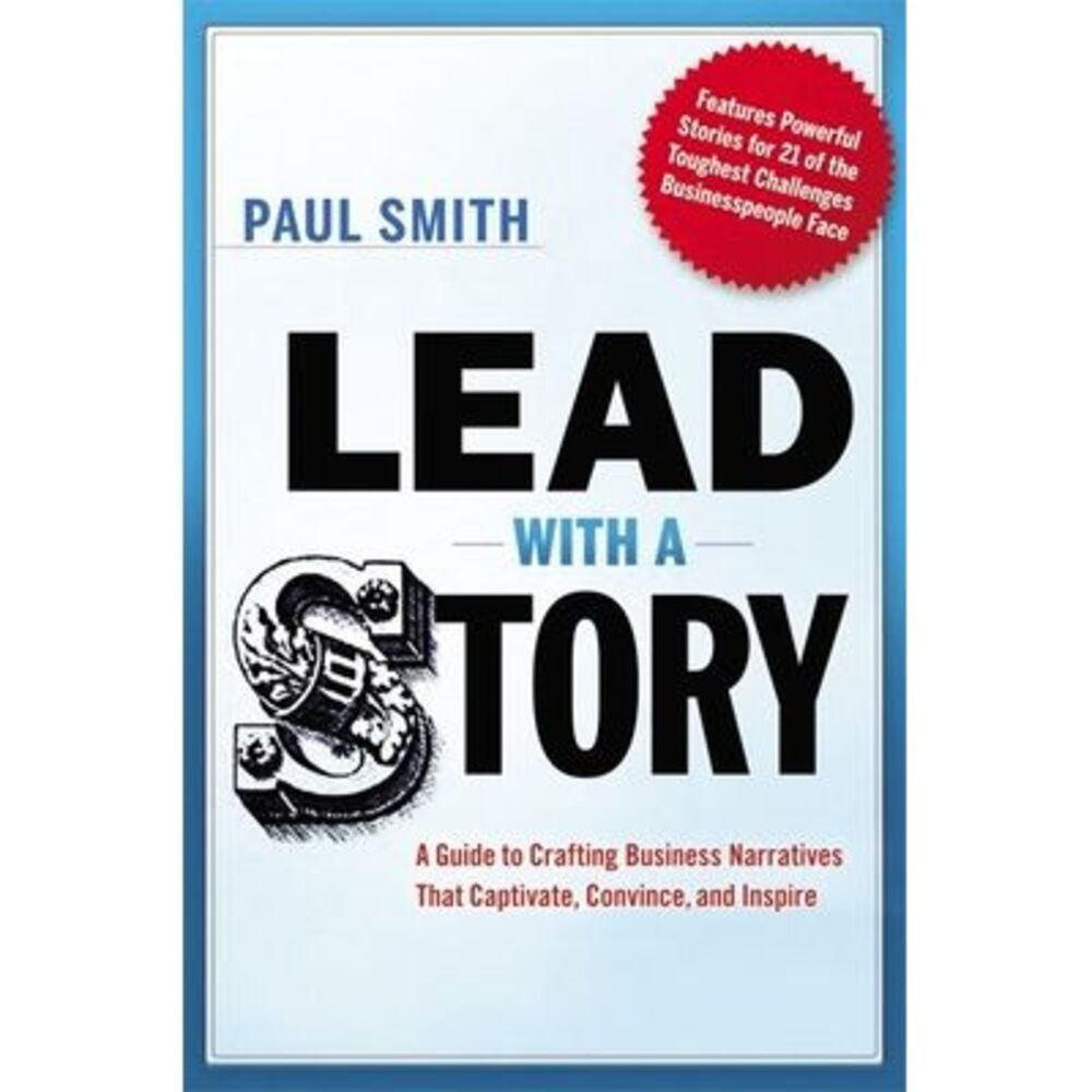 Lead with a Story: A Guide to Crafting Business Narratives That Captivate, Convi